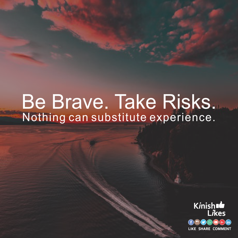 Be brave. Take risks
